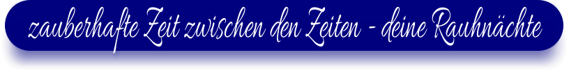 zauberhafte Zeit zwischen den Zeiten - deine Rauhnchte