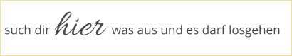 such dir hier was aus und es darf losgehen